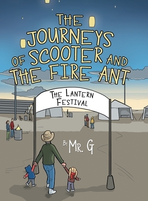 The Journeys of Scooter and the Fire Ant: The Lantern Festival by Mr. G.