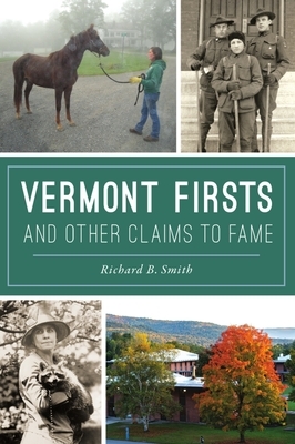 Vermont Firsts and Other Claims to Fame by Richard B. Smith
