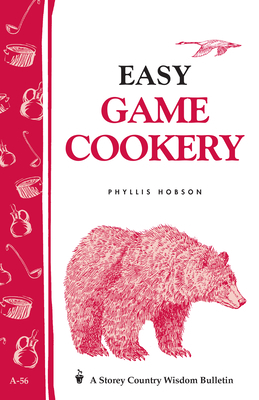 Easy Game Cookery: Storey's Country Wisdom Bulletin A-56 by Phyllis Hobson