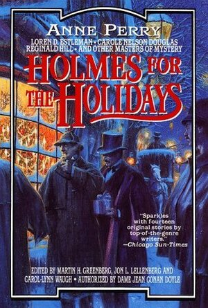 Holmes for the Holidays by Carolyn Wheat, Reginald Hill, Carole Nelson Douglas, Anne Perry, Gillian Linscott, Edward D. Hoch, Barbara Paul, William L. DeAndrea, Martin H. Greenberg, Loren D. Estleman, Jon L. Breen, Bill Crider, Carol-Lynn Rössel Waugh, J.N. Williamson, John Stoessel, Jon L. Lellenberg, Gwen Moffat