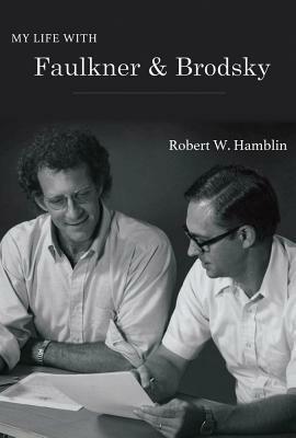 My Life with Faulkner and Brodsky by Robert W. Hamblin