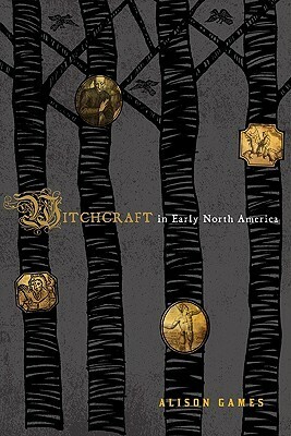 Witchcraft in Early North America by Alison Games