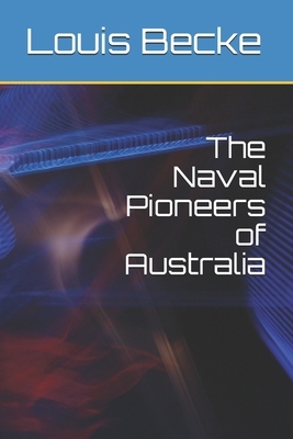 The Naval Pioneers of Australia by Walter Jeffery, Louis Becke