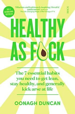 Healthy As F*ck: the 7 essential habits you need to get lean, stay healthy, and generally kick arse at life by Oonagh Duncan
