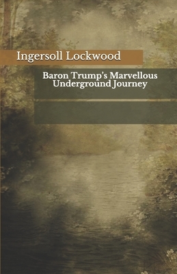 Baron Trump's Marvellous Underground Journey by Ingersoll Lockwood