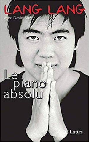 Le Piano Absolu: L'éducation D'un Prodige by Lang Lang