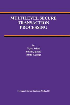 Multilevel Secure Transaction Processing by Binto George, Vijay Atluri, Sushil Jajodia