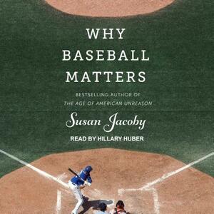 Why Baseball Matters by Susan Jacoby