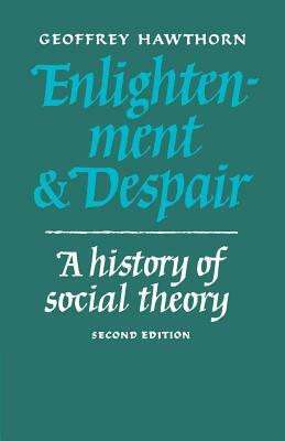 Enlightenment and Despair: A History of Social Theory by Geoffrey Hawthorn