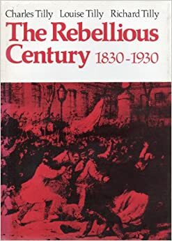 The Rebellious Century, 1830 1930 by Charles Tilly