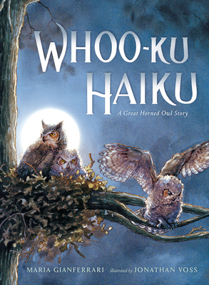 Whoo-Ku Haiku: A Great Horned Owl Story by Jonathan D. Voss, Maria Gianferrari