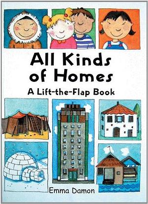 All Kinds of Homes: A Lift-the-Flap Book by Emma Damon