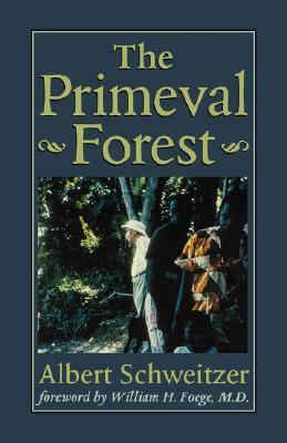 The Primeval Forest (Schweitzer Library) by Albert Schweitzer, William H. Foege