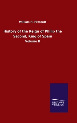 History of the Reign of Philip the Second, King of Spain: Volume II by William H. Prescott