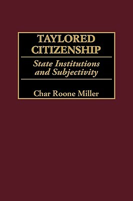 Taylored Citizenship: State Institutions and Subjectivity by Char Miller