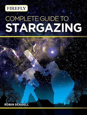 Firefly Complete Guide to Stargazing by Robin Scagell