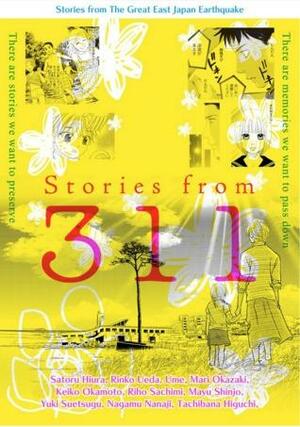 Stories from 311 by Tachibana Higuchi, Mayu Shinjō, Yuki Suetsugu, Mari Okazaki, Nagamu Nanaji, Keiko Okamoto, Rinko Ueda, Satoru Hiura, UME, Riho Sachimi