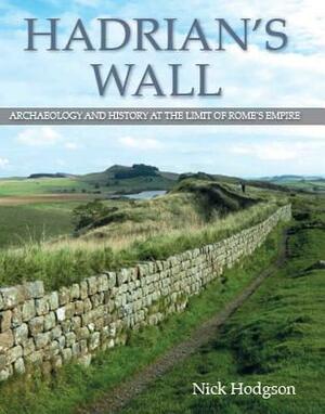 Hadrian's Wall: Archaeology and History at the Limit of Rome's Empire by Nick Hodgson