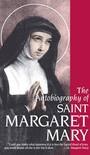 The Autobiography of Saint Margaret Mary by Margaret Mary Alacoque