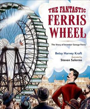 The Fantastic Ferris Wheel: The Story of Inventor George Ferris by Betsy Harvey Kraft