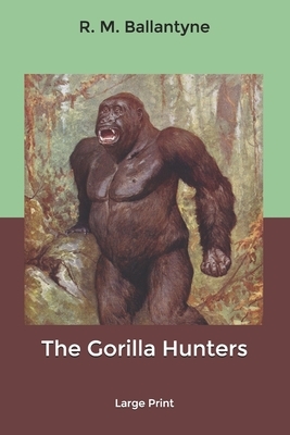 The Gorilla Hunters: Large Print by Robert Michael Ballantyne