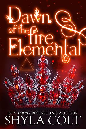 Dawn of the Fire Elemental by Shyla Colt, Shyla Colt