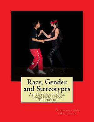 Race, Gender and Stereotypes: An Intercultural Communication Textbook by Stephanie Ann Houghton