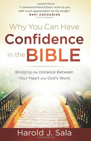 Why You Can Have Confidence in the Bible: Bridging the Distance Between Your Heart and God's Word by Harold J. Sala