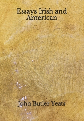 Essays Irish and American by John Butler Yeats