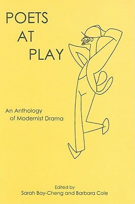 Poets at Play: An Anthology of Modernist Drama by Sarah Bay-Cheng, Barbara Cole