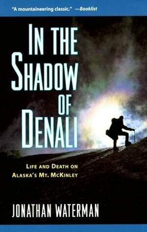 In the Shadow of Denali: Life and Death on Alaska's Mt. McKinley by Greg Child, Jonathan Waterman
