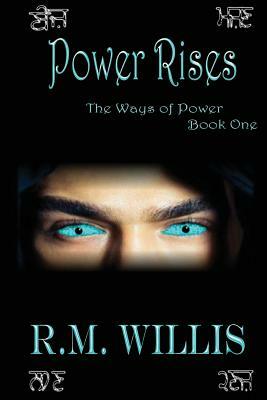 Power Rises: The Ways of Power Book One by R. M. Willis