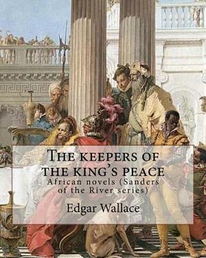 The keepers of the king's peace By: Edgar Wallace: African novels (Sanders of the River series) by Edgar Wallace