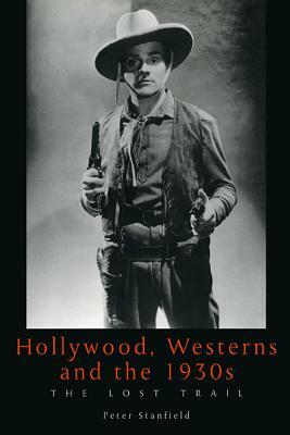 Hollywood, Westerns and the 1930s: The Lost Trail by Peter Stanfield