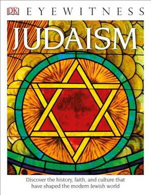 DK Eyewitness Books: Judaism: Discover the History, Faith, and Culture That Have Shaped the Modern Jewish World by D.K. Publishing