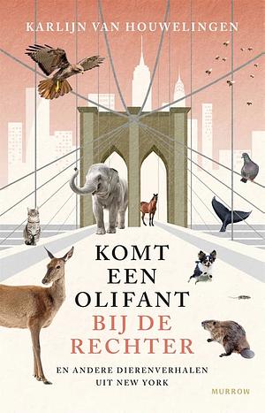 Komt een olifant bij de rechter: En andere dierenverhalen uit New York by Karlijn van Houwelingen