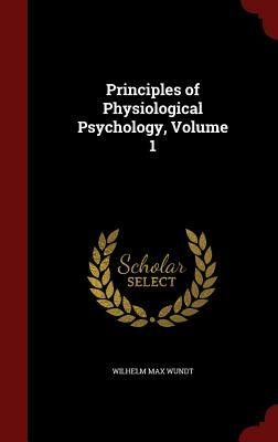 Principles of Physiological Psychology, Volume 1 by Wilhelm Max Wundt