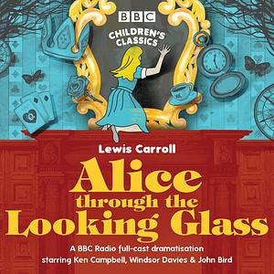 Alice through the Looking Glass: A BBC Radio Full-Cast Dramatisation by Stephen Wyatt, Stephen Wyatt, Stephen Wyatt