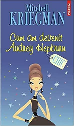 Cum am devenit Audrey Hepburn by Ines Hristea, Mitchell Kriegman