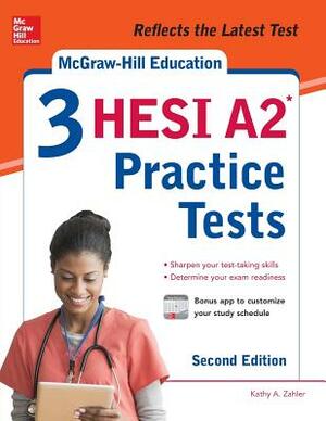 McGraw-Hill Education 3 Hesi A2 Practice Tests, Second Edition by Kathy A. Zahler