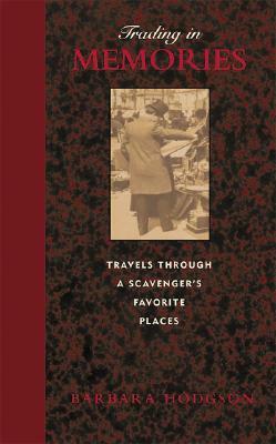 Trading in Memories: Travels Through a Scavenger's Favorite Places by Barbara Hodgson