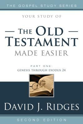 Old Testament Made Easier, Part One: Genesis Through Exodus 24 by David J. Ridges