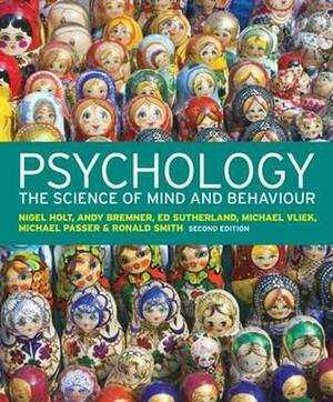 Psychology: The Science of Mind and Behaviour by Ronald E. Smith, Nigel Holt, Michael W. Passer, Ed Sutherland, Andy Bremner, Michael Vliek