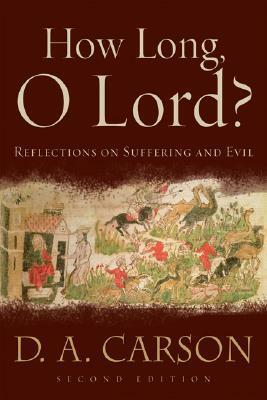 How Long, O Lord?: Reflections on Suffering and Evil by D.A. Carson