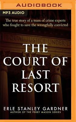 The Court of Last Resort: The True Story of a Team of Crime Experts Who Fought to Save the Wrongfully Convicted by Erle Stanley Gardner