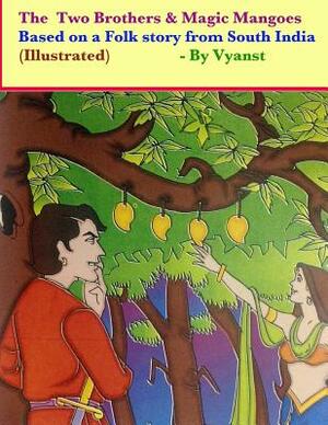 The two brothers & magic mangoes (Illustrated): Based on a folk story from South India by Vyanst