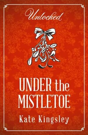 Under the Mistletoe (Unlocked Christmas Collection) by Kate Kingsley