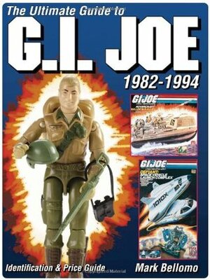 The Ultimate Guide to G.I. Joe 1982-1994 by Mark Bellomo