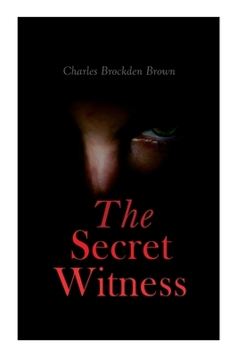 The Secret Witness: Ormond - Complete Edition (Vol. 1-3) by Charles Brockden Brown