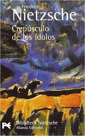 El crepúsculo de los ídolos by Friedrich Nietzsche